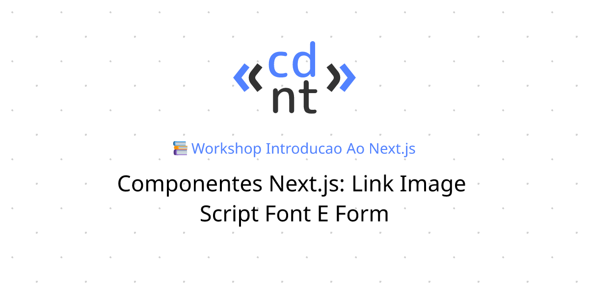 Componentes Next.js: Link, Image, Script, Font e Form | Introdução ao ...