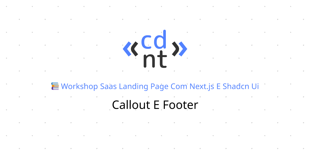 Callout e footer | SaaS Landing Page com Next.js e Shadcn UI | Codante.io